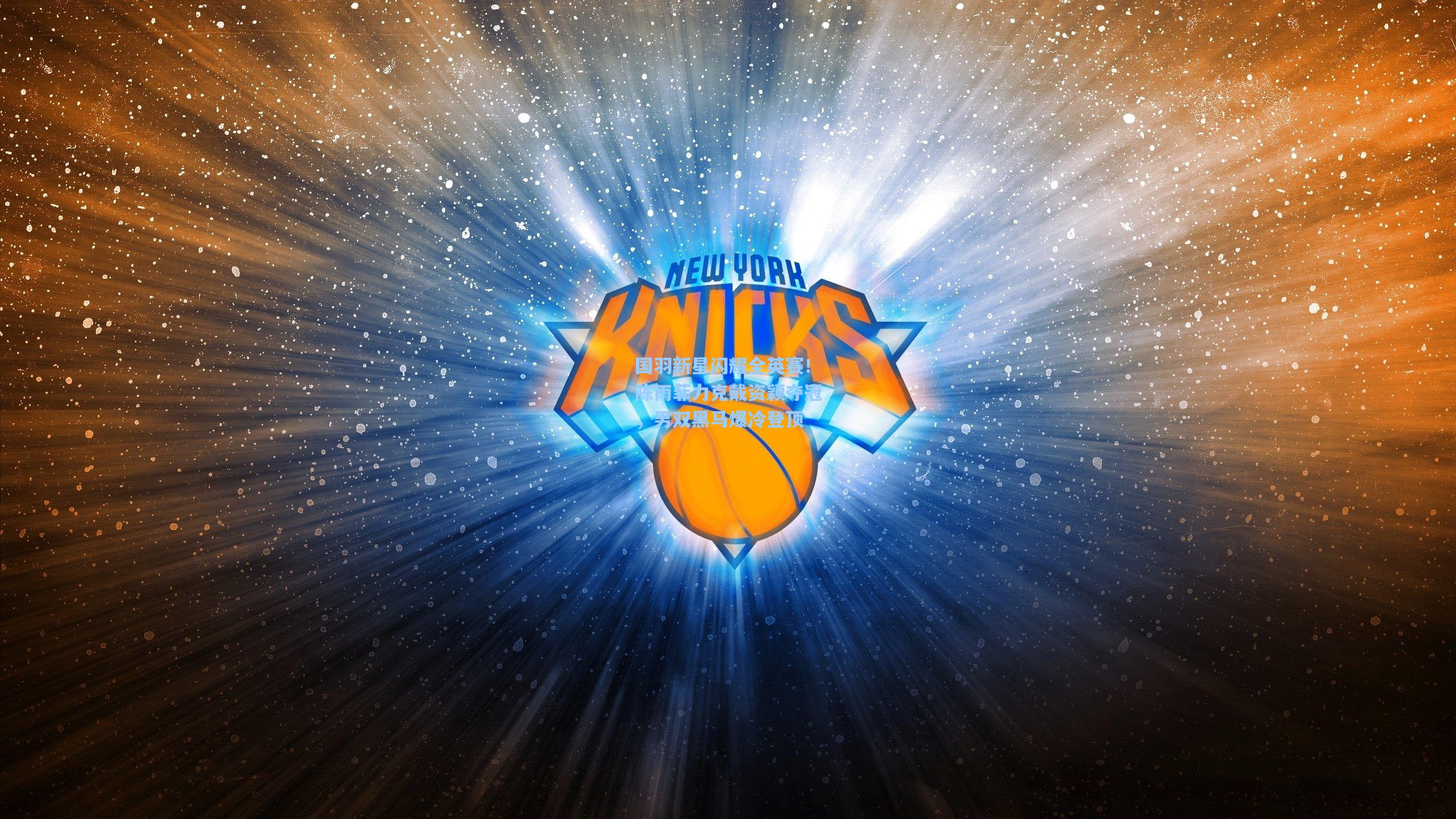 国羽新星闪耀全英赛!陈雨菲力克戴资颖夺冠,男双黑马爆冷登顶