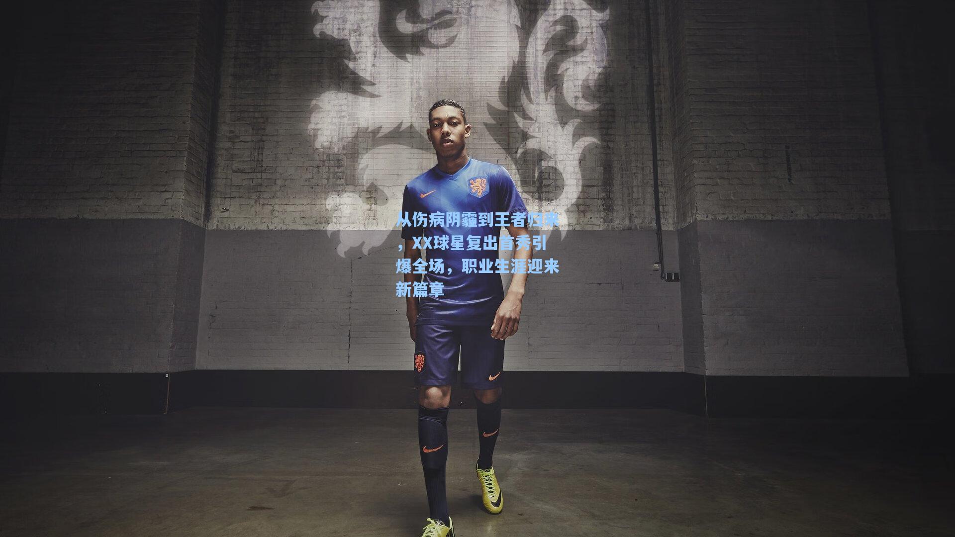从伤病阴霾到王者归来，XX球星复出首秀引爆全场，职业生涯迎来新篇章