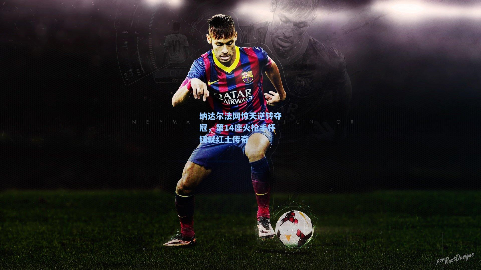 纳达尔法网惊天逆转夺冠，第14座火枪手杯铸就红土传奇