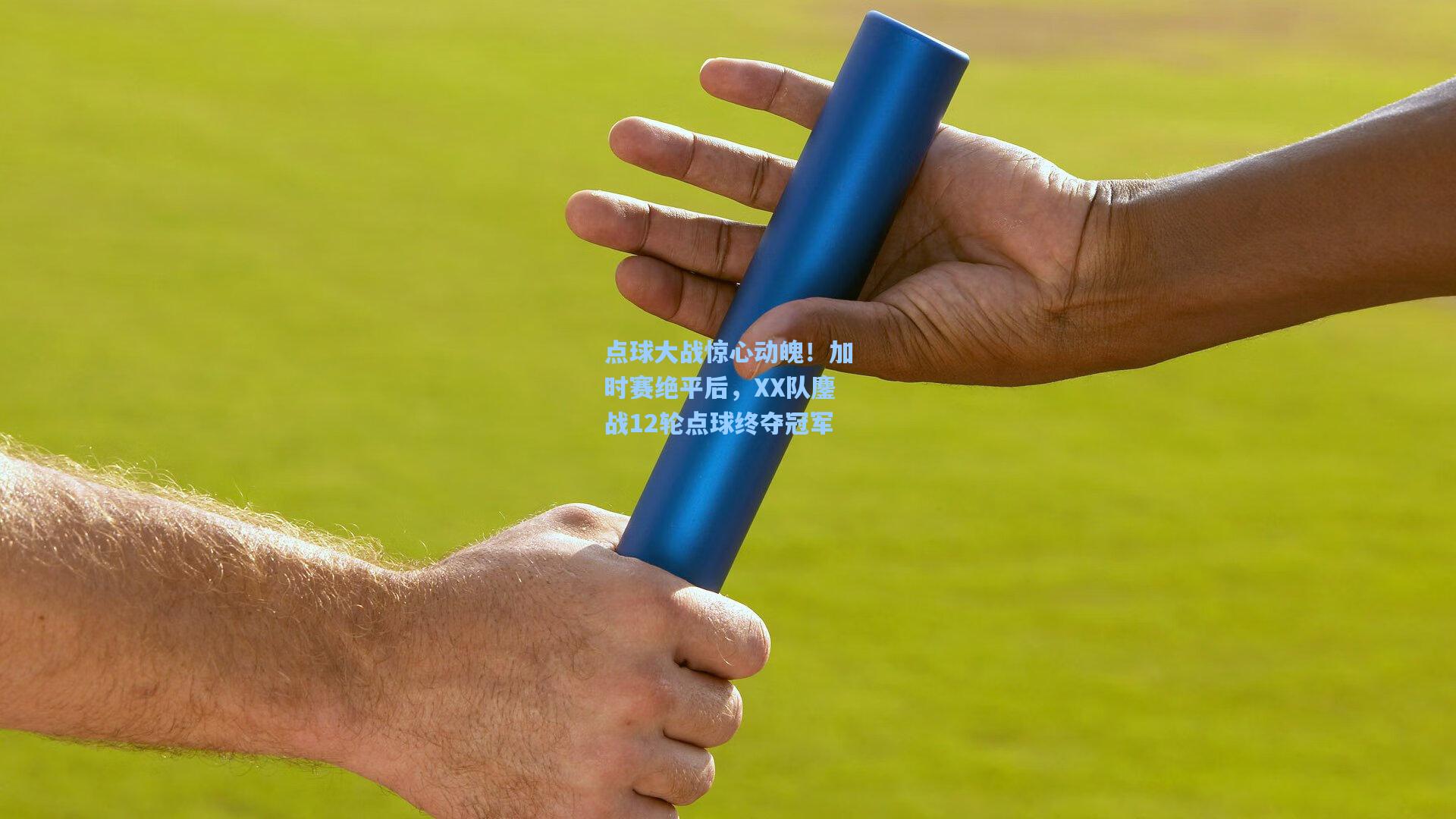 点球大战惊心动魄！加时赛绝平后，XX队鏖战12轮点球终夺冠军